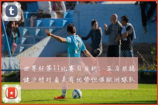 世界杯第11比赛日分析：亚马尔稳健沙特对南美有优势但惧欧洲球队